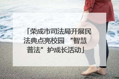 荣成市司法局开展民法典点亮校园 “智慧普法”护成长活动