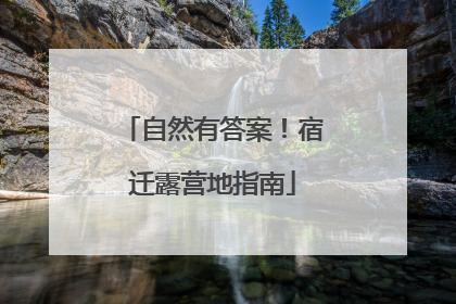 自然有答案！宿迁露营地指南