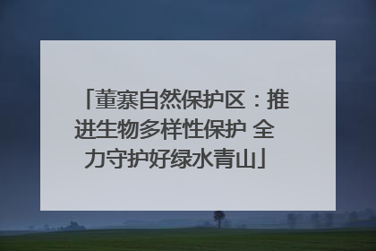 董寨自然保护区：推进生物多样性保护 全力守护好绿水青山