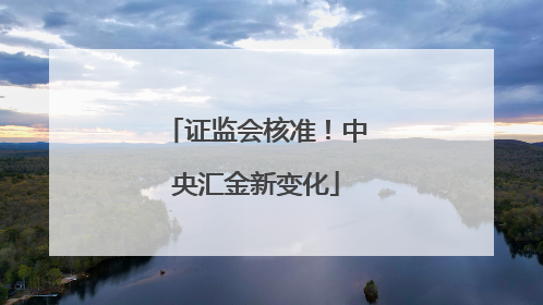 证监会核准！中央汇金新变化
