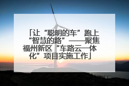 让“聪明的车”跑上“智慧的路”——聚焦福州新区“车路云一体化”项目实施工作