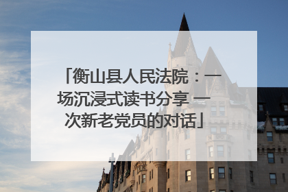衡山县人民法院：一场沉浸式读书分享 一次新老党员的对话