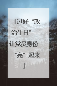 过好“政治生日” 让党员身份“亮”起来