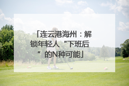 连云港海州：解锁年轻人“下班后”的N种可能