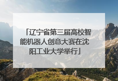 辽宁省第三届高校智能机器人创意大赛在沈阳工业大学举行