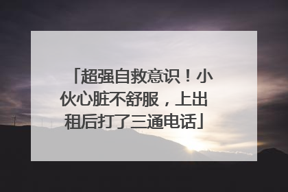 超强自救意识！小伙心脏不舒服，上出租后打了三通电话