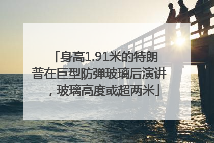 身高1.91米的特朗普在巨型防弹玻璃后演讲，玻璃高度或超两米