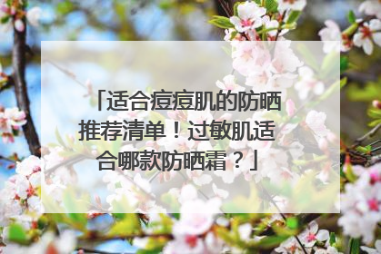 适合痘痘肌的防晒推荐清单！过敏肌适合哪款防晒霜？