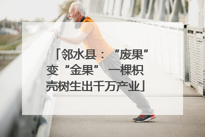 邻水县：“废果”变“金果” 一棵枳壳树生出千万产业