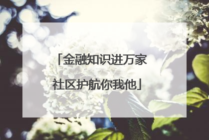 金融知识进万家 社区护航你我他