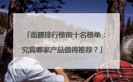 面膜排行榜前十名榜单：究竟哪家产品值得推荐？