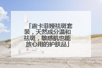 露卡菲娅祛斑套装，天然成分温和祛斑，敏感肌也能放心用的护肤品