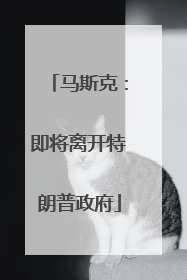 马斯克：即将离开特朗普政府