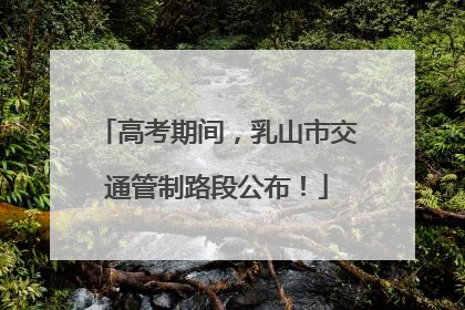 高考期间，乳山市交通管制路段公布！