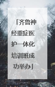 齐鲁神经重症医护一体化培训班成功举办