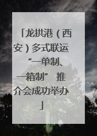 龙拱港（西安）多式联运 “一单制、一箱制” 推介会成功举办