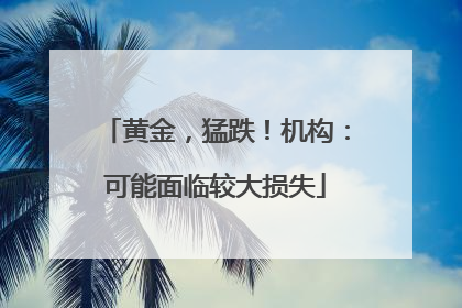 黄金，猛跌！机构：可能面临较大损失