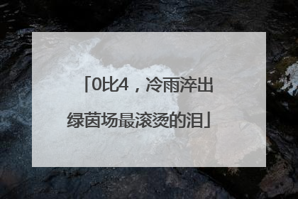 0比4，冷雨淬出绿茵场最滚烫的泪