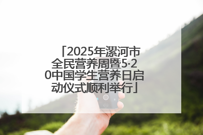 2025年漯河市全民营养周暨5·20中国学生营养日启动仪式顺利举行