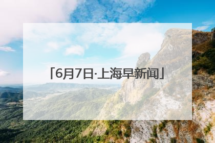 6月7日·上海早新闻