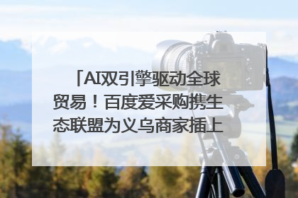 AI双引擎驱动全球贸易！百度爱采购携生态联盟为义乌商家插上“数字翅膀”